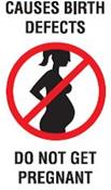 CAUSES BIRTH DEFECTS - DO NOT GET PREGNANT